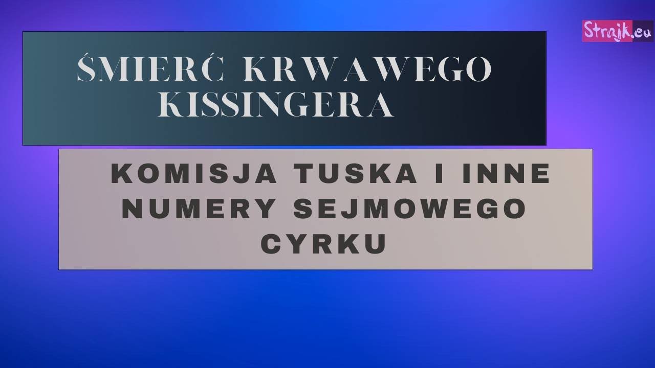 Śmierć krwawego Kissingera. Komisja Tuska i inne numery sejmowego cyrku